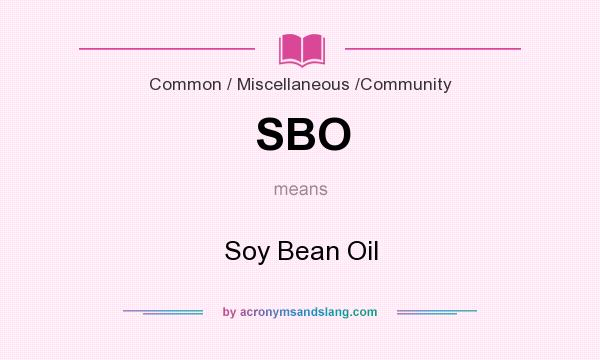 What does SBO mean? It stands for Soy Bean Oil