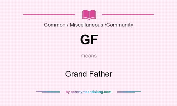 What does GF mean? It stands for Grand Father