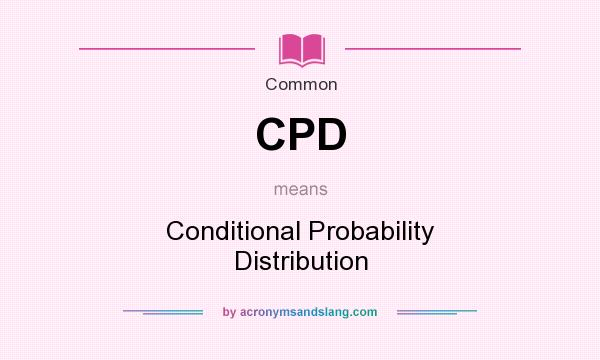 What does CPD mean? It stands for Conditional Probability Distribution