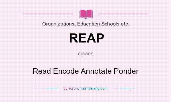 What does REAP mean? It stands for Read Encode Annotate Ponder