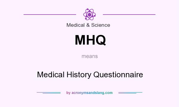 What does MHQ mean? It stands for Medical History Questionnaire