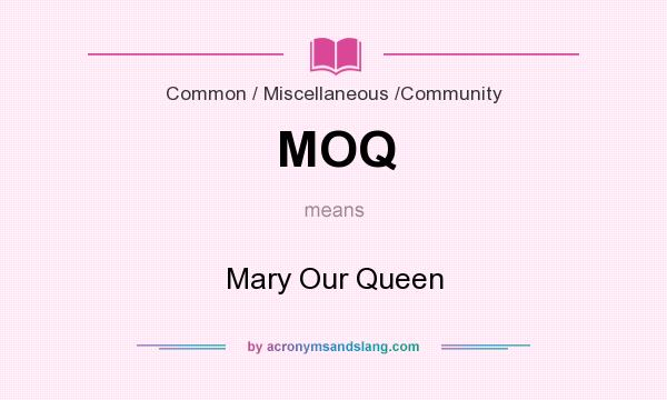What does MOQ mean? It stands for Mary Our Queen