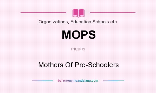 What does MOPS mean? It stands for Mothers Of Pre-Schoolers