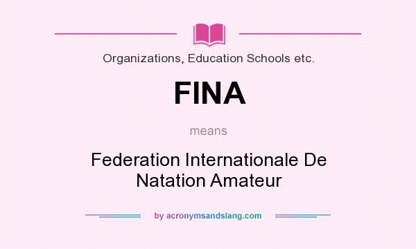 What does FINA mean? It stands for Federation Internationale De Natation Amateur