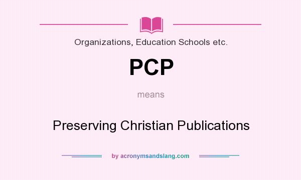 What does PCP mean? It stands for Preserving Christian Publications