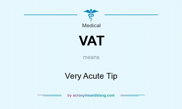 What does VAT mean? It stands for Very Acute Tip