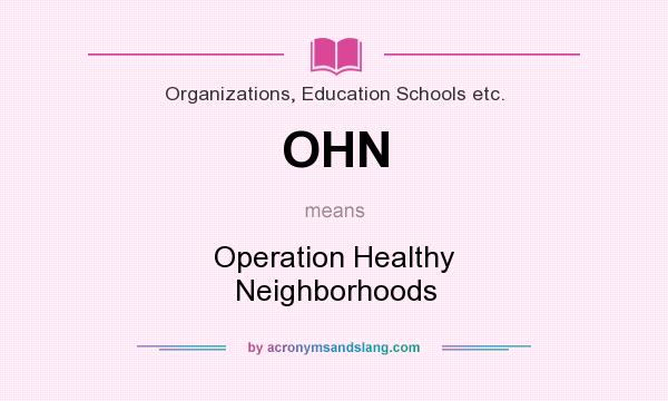 What does OHN mean? It stands for Operation Healthy Neighborhoods