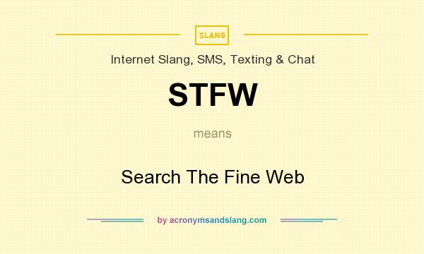 What does STFW mean? It stands for Search The Fine Web