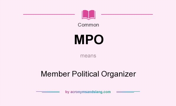 What does MPO mean? It stands for Member Political Organizer