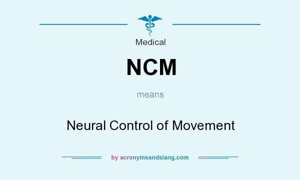What does NCM mean? It stands for Neural Control of Movement