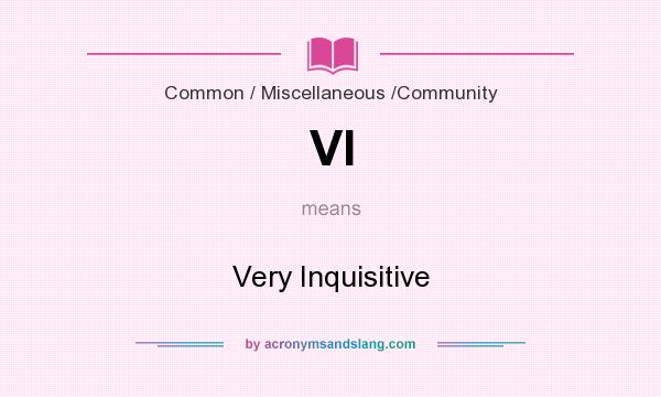 What does VI mean? It stands for Very Inquisitive