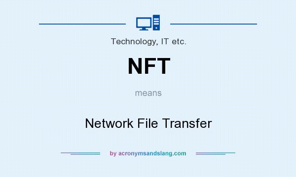 What does NFT mean? It stands for Network File Transfer