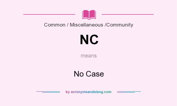 What does NC mean? It stands for No Case