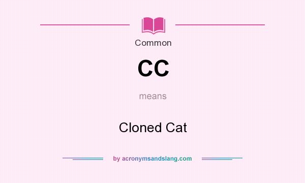 What does CC mean? It stands for Cloned Cat