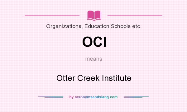 What does OCI mean? It stands for Otter Creek Institute