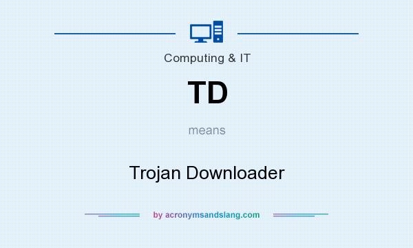 What does TD mean? It stands for Trojan Downloader