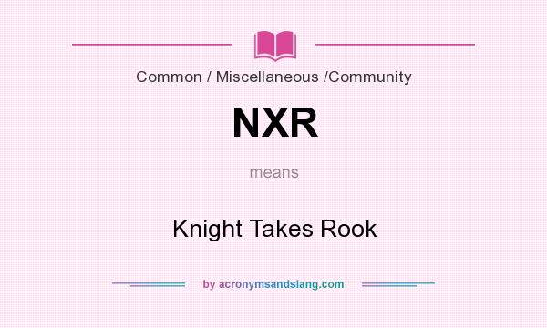 What does NXR mean? It stands for Knight Takes Rook