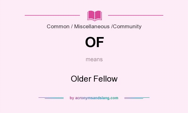 What does OF mean? It stands for Older Fellow