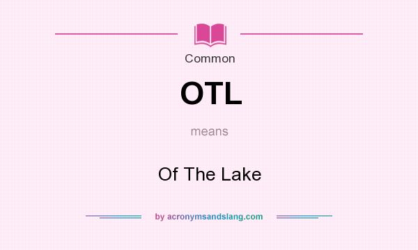 What does OTL mean? It stands for Of The Lake
