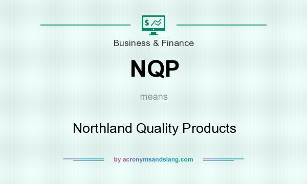 What does NQP mean? It stands for Northland Quality Products