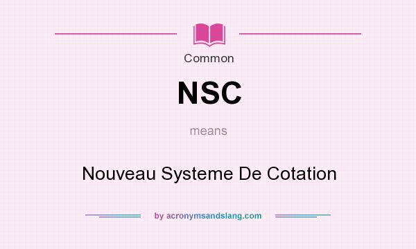 What does NSC mean? It stands for Nouveau Systeme De Cotation