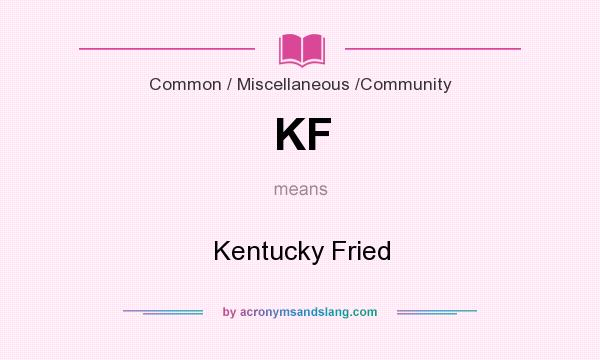 What does KF mean? It stands for Kentucky Fried