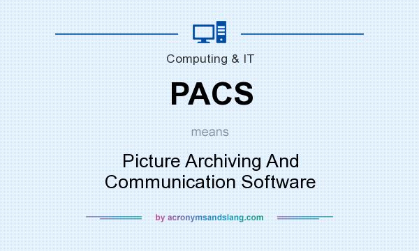 What does PACS mean? It stands for Picture Archiving And Communication Software