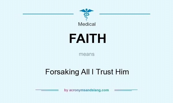 What does FAITH mean? It stands for Forsaking All I Trust Him