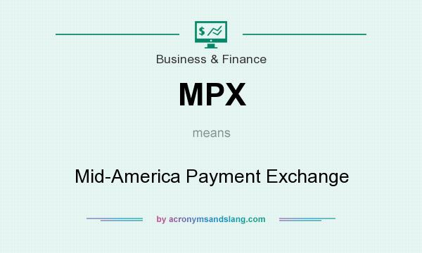 What does MPX mean? It stands for Mid-America Payment Exchange
