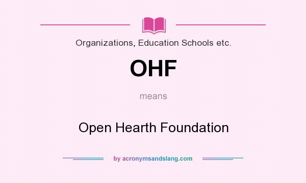 What does OHF mean? It stands for Open Hearth Foundation
