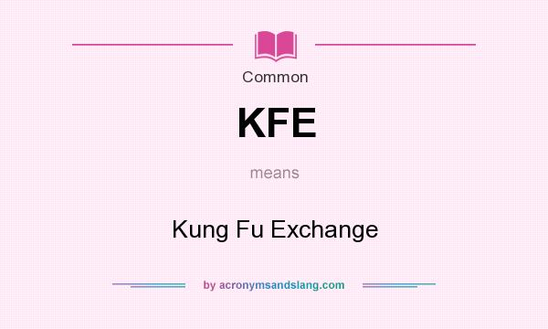 What does KFE mean? It stands for Kung Fu Exchange