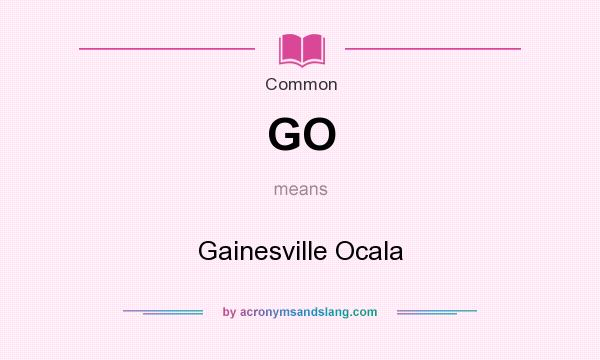What does GO mean? It stands for Gainesville Ocala