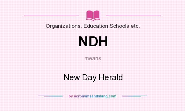 What does NDH mean? It stands for New Day Herald