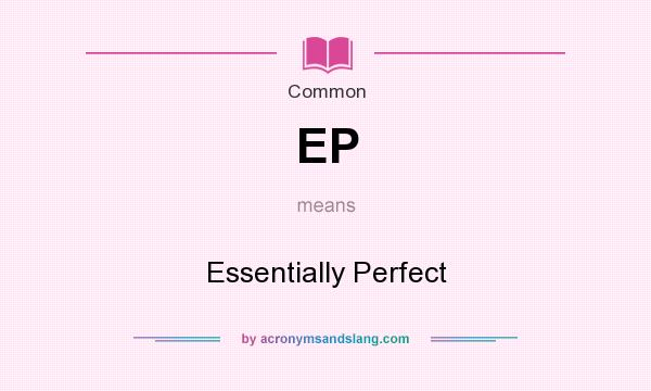 What does EP mean? It stands for Essentially Perfect