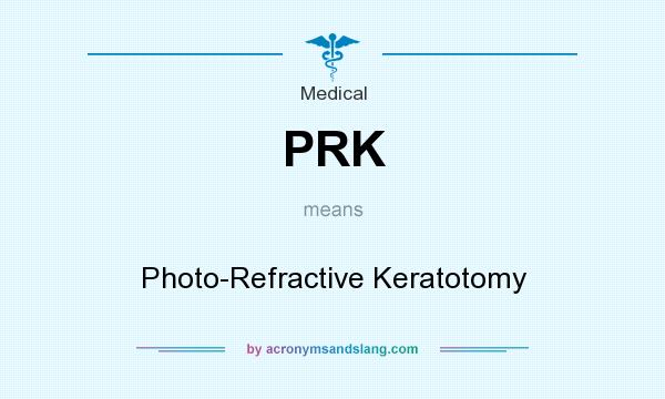 What does PRK mean? It stands for Photo-Refractive Keratotomy