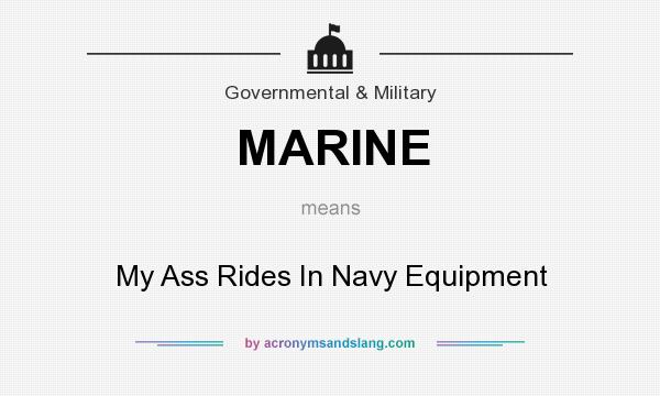 What does MARINE mean? It stands for My Ass Rides In Navy Equipment