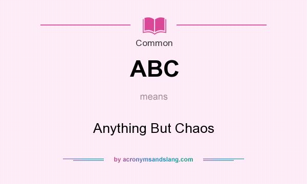 What does ABC mean? It stands for Anything But Chaos