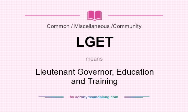 What does LGET mean? It stands for Lieutenant Governor, Education and Training