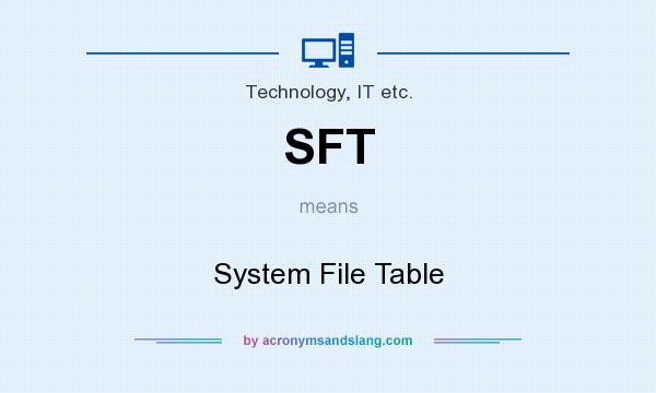 What does SFT mean? It stands for System File Table