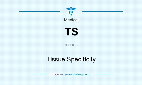 What does TS mean? It stands for Tissue Specificity