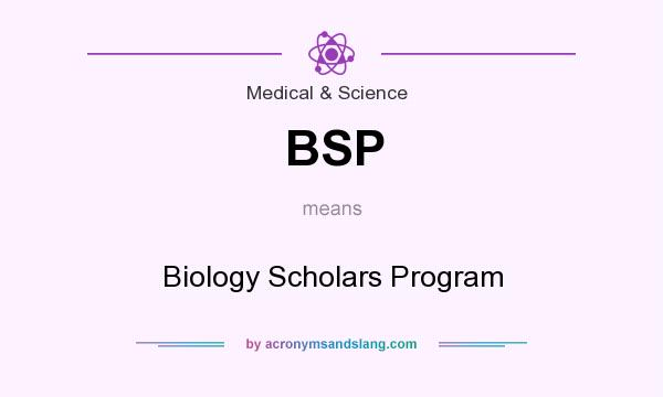 What does BSP mean? It stands for Biology Scholars Program