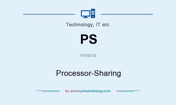 What does PS mean? It stands for Processor-Sharing