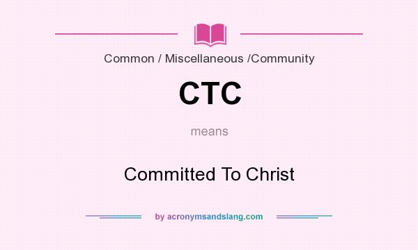 What does CTC mean? It stands for Committed To Christ