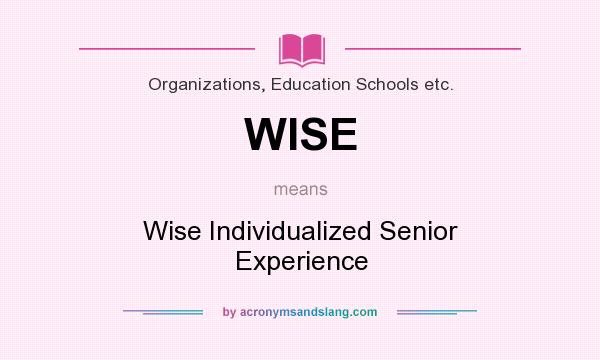 What does WISE mean? It stands for Wise Individualized Senior Experience