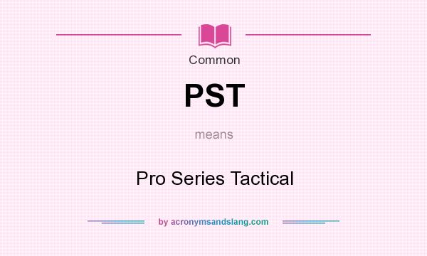 What does PST mean? It stands for Pro Series Tactical