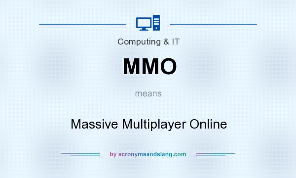 What does MMO mean? It stands for Massive Multiplayer Online