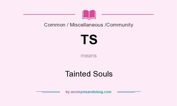What does TS mean? It stands for Tainted Souls