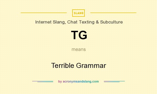 What does TG mean? It stands for Terrible Grammar