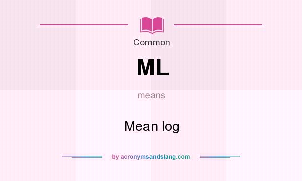 What does ML mean? It stands for Mean log