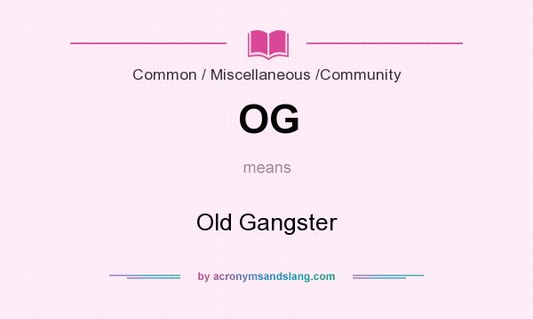 What does OG mean? It stands for Old Gangster
